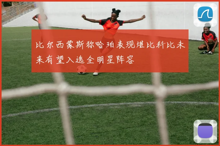 比尔西蒙斯称哈珀表现堪比科比未来有望入选全明星阵容