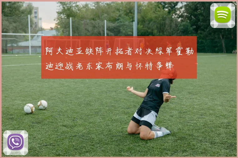 阿夫迪亚缺阵开拓者对决绿军霍勒迪迎战老东家布朗与怀特争锋